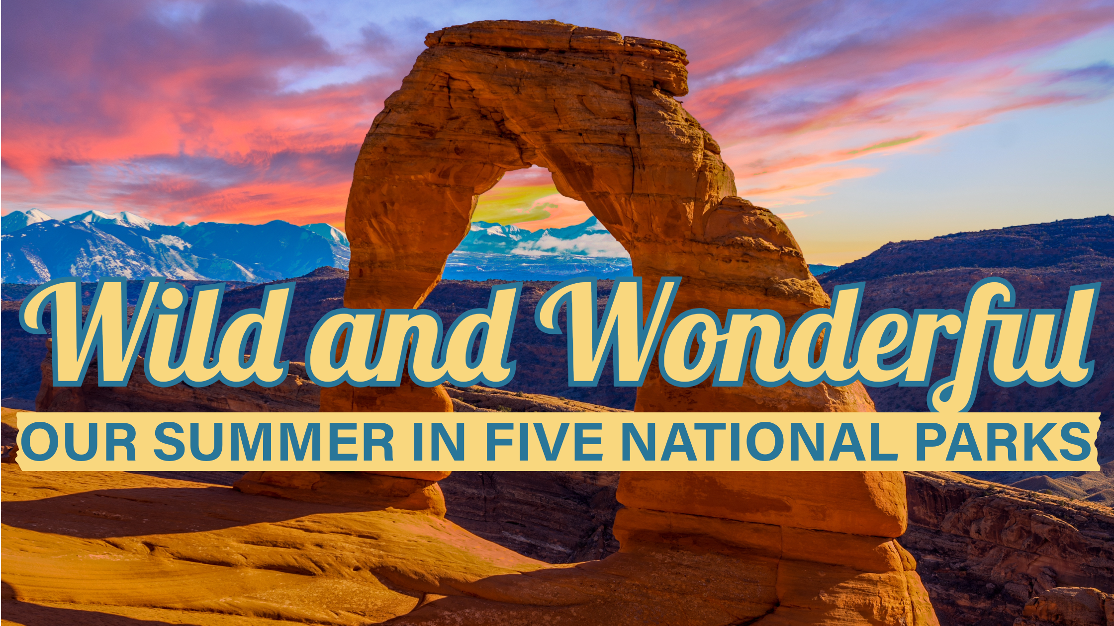 Wild and Wonderful: Our Summer in Five National Parks