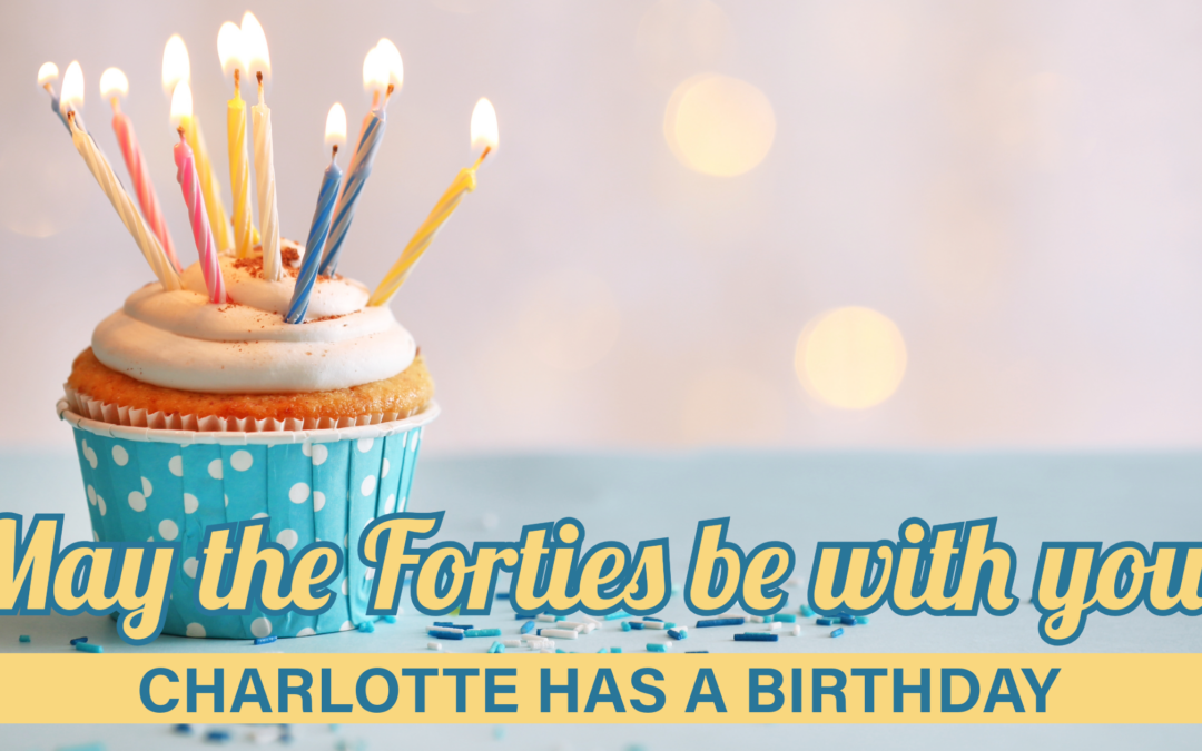 May the Forties be with You: Charlotte has a birthday