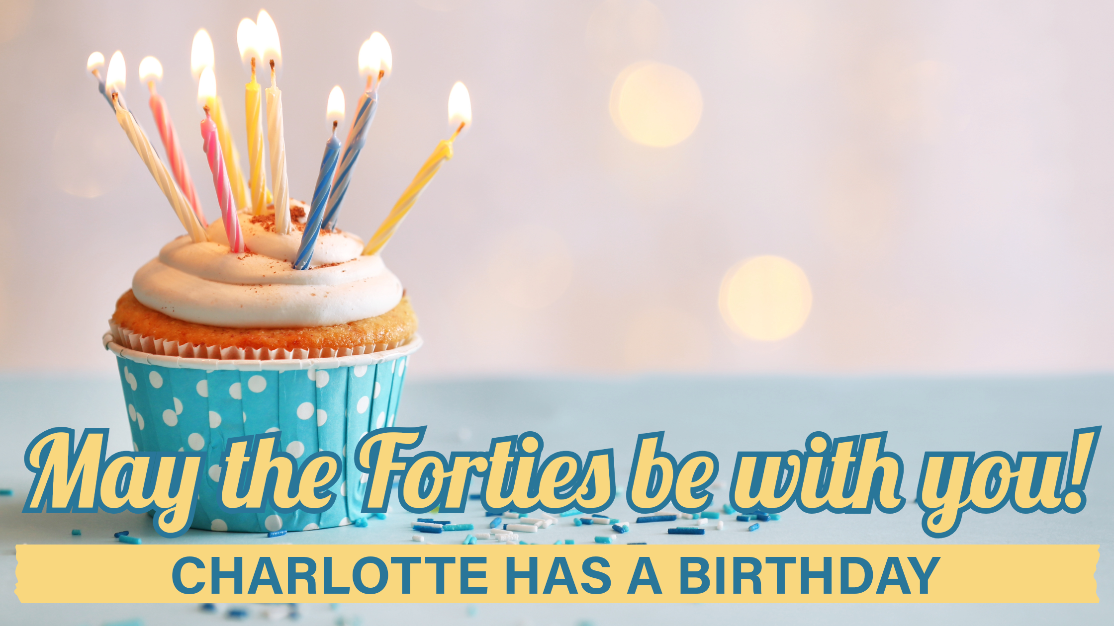 May the Forties be with You: Charlotte has a birthday